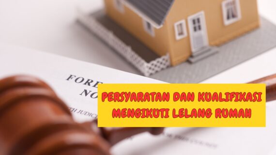 Belajar Lelang Rumah: Ketahui Persyaratan dan Kualifikasi Mengikuti Lelang Rumah