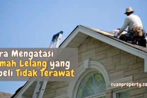 Cara Mengatasi Rumah Lelang yang Dibeli Tidak Terawat